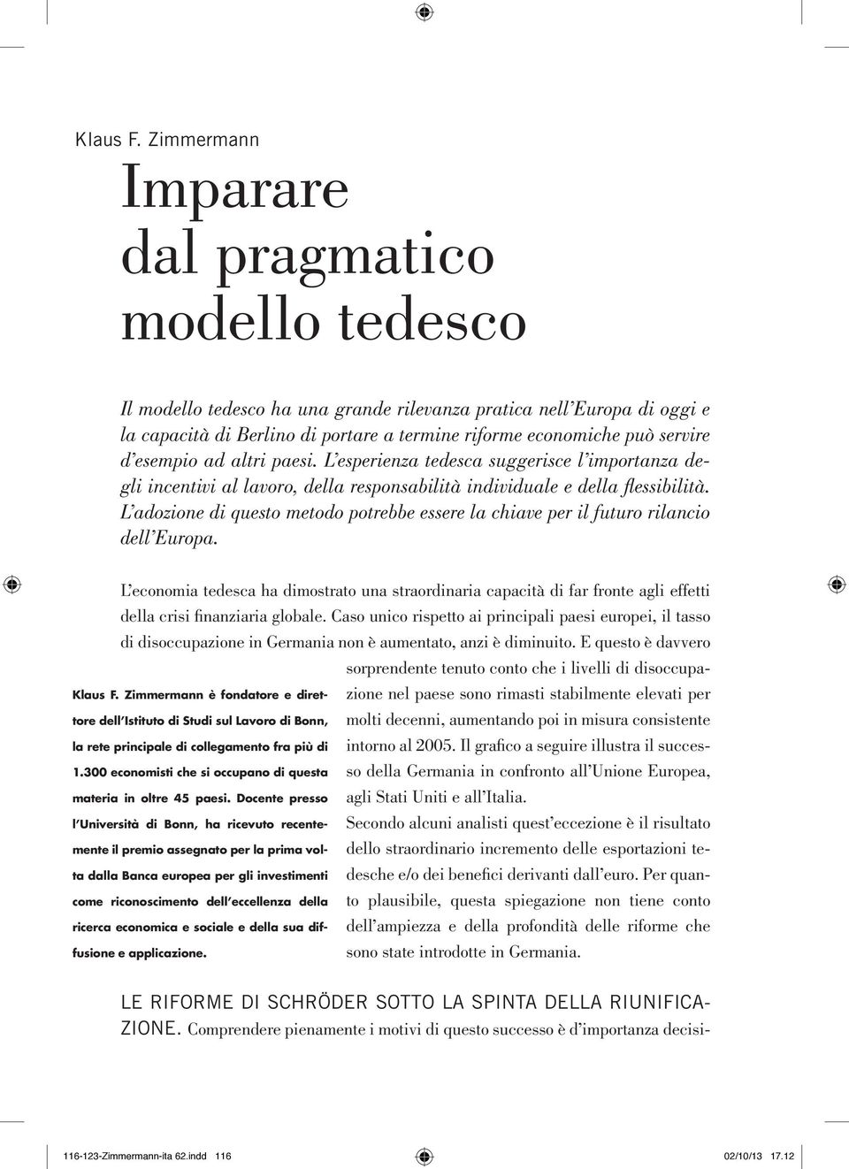 d esempio ad altri paesi. L esperienza tedesca suggerisce l importanza degli incentivi al lavoro, della responsabilità individuale e della flessibilità.