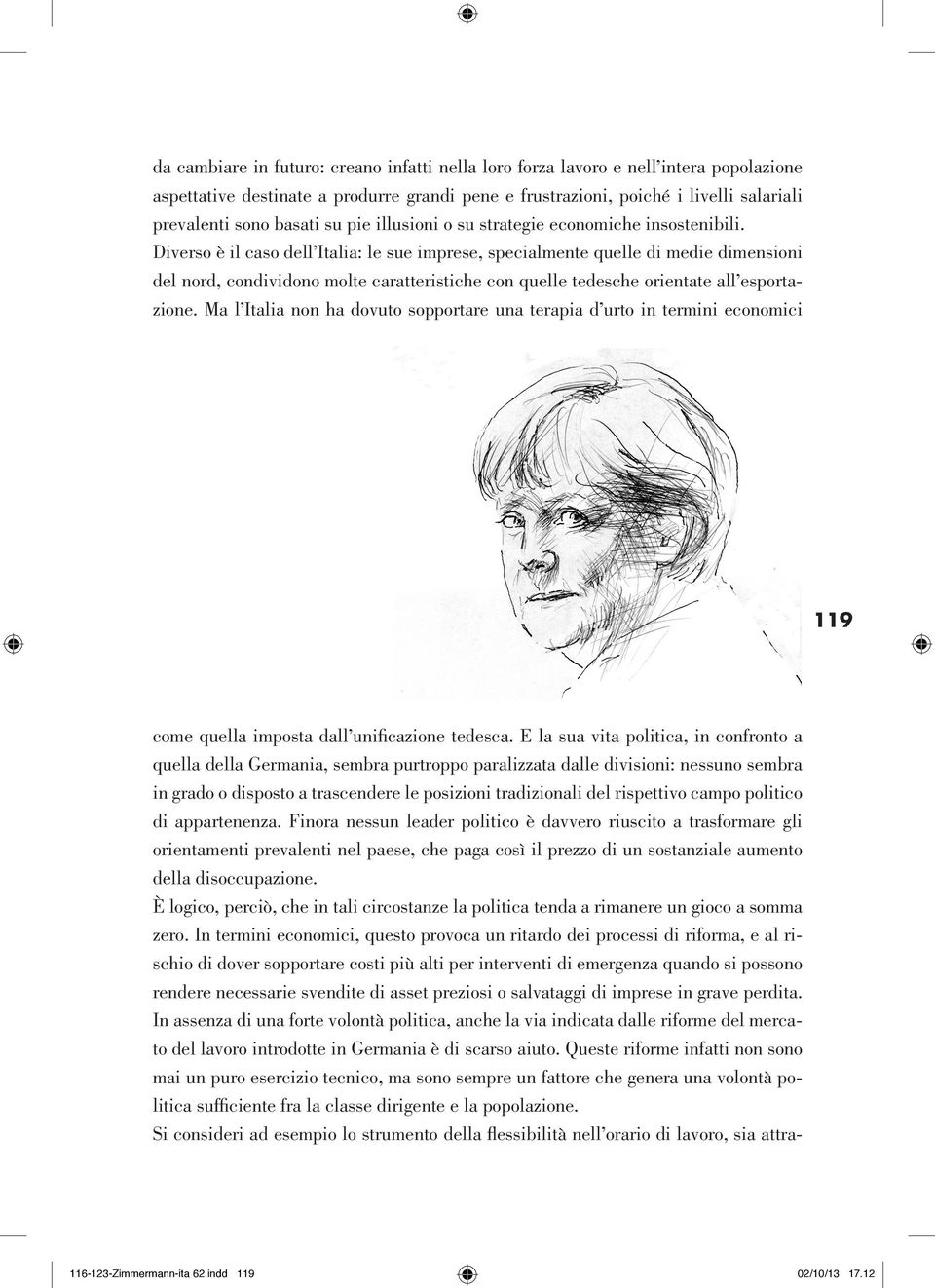 Diverso è il caso dell Italia: le sue imprese, specialmente quelle di medie dimensioni del nord, condividono molte caratteristiche con quelle tedesche orientate all esportazione.