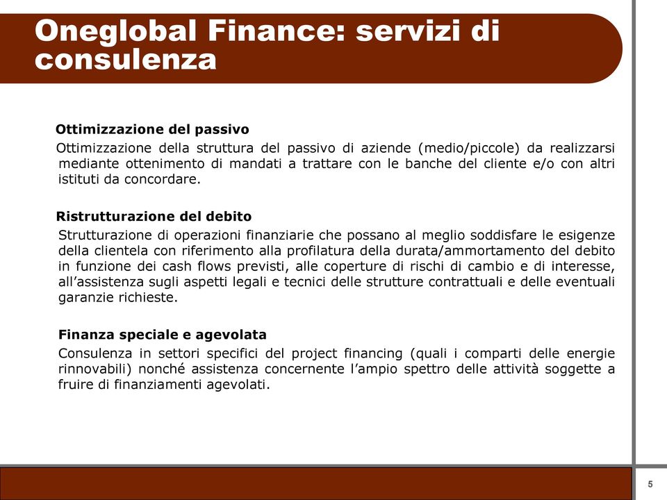 Ristrutturazione del debito Strutturazione di operazioni finanziarie che possano al meglio soddisfare le esigenze della clientela con riferimento alla profilatura della durata/ammortamento del debito