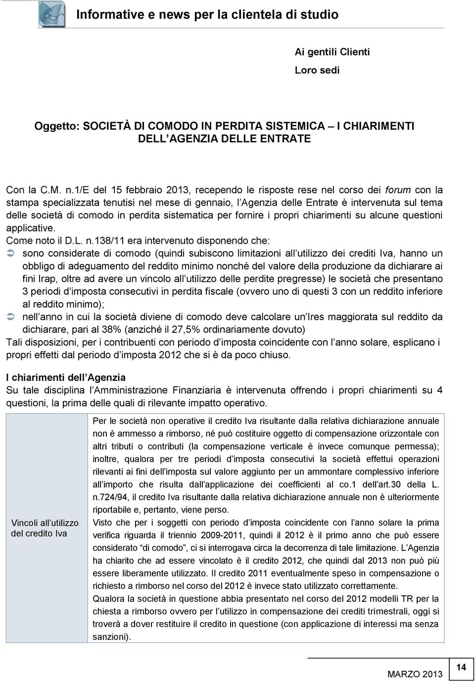 1/e del 15 febbraio 2013, recependo le risposte rese nel corso dei forum con la stampa specializzata tenutisi nel mese di gennaio, l Agenzia delle Entrate è intervenuta sul tema delle società di