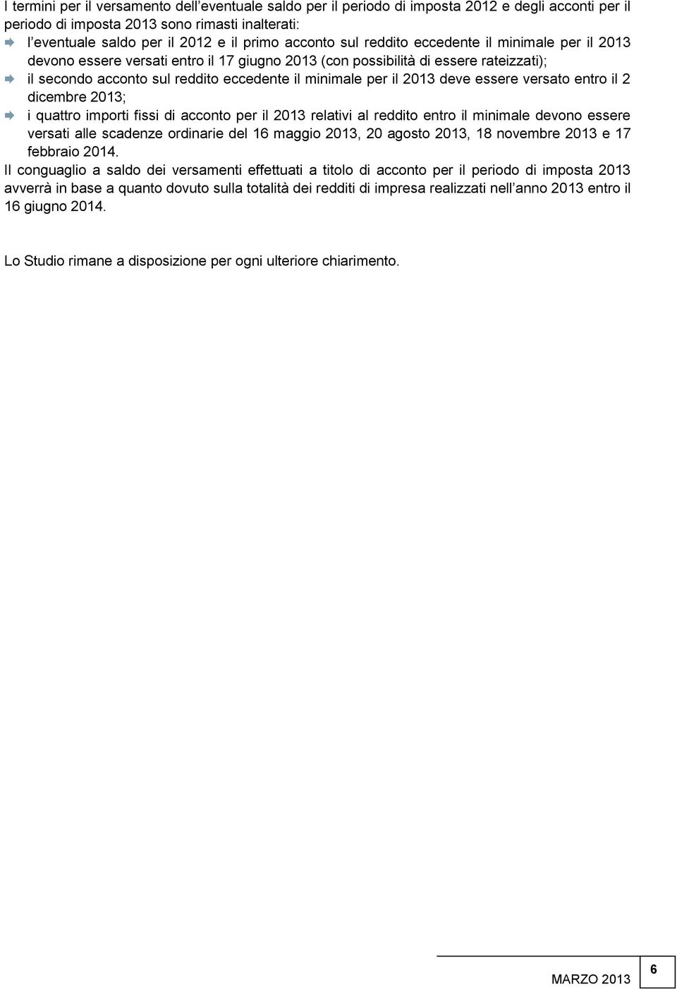 2013 deve essere versato entro il 2 dicembre 2013; i quattro importi fissi di acconto per il 2013 relativi al reddito entro il minimale devono essere versati alle scadenze ordinarie del 16 maggio