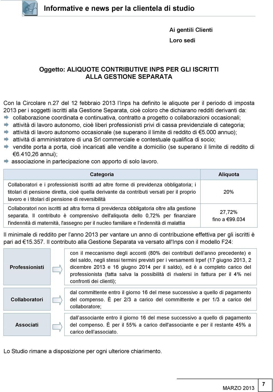 coordinata e continuativa, contratto a progetto o collaborazioni occasionali; attività di lavoro autonomo, cioè liberi professionisti privi di cassa previdenziale di categoria; attività di lavoro