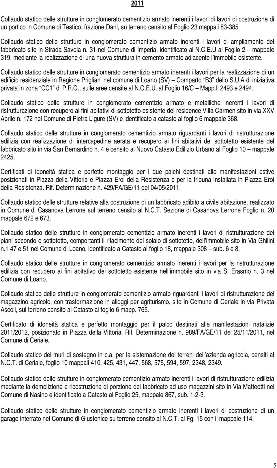 C.E.U al Foglio 2 mappale 319, mediante la realizzazione di una nuova struttura in cemento armato adiacente l immobile esistente.