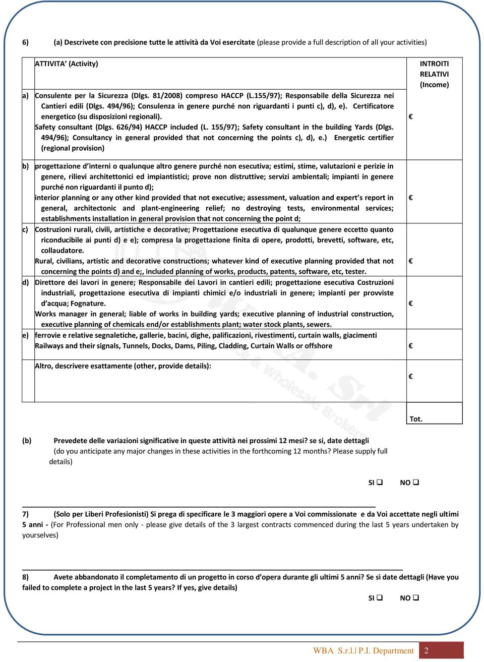 Certificatore energetico (su disposizioni regionali). Safety consultant (Dlgs. 626/94) HACCP included (L. 155/97); Safety consultant in the building Yards (Dlgs.