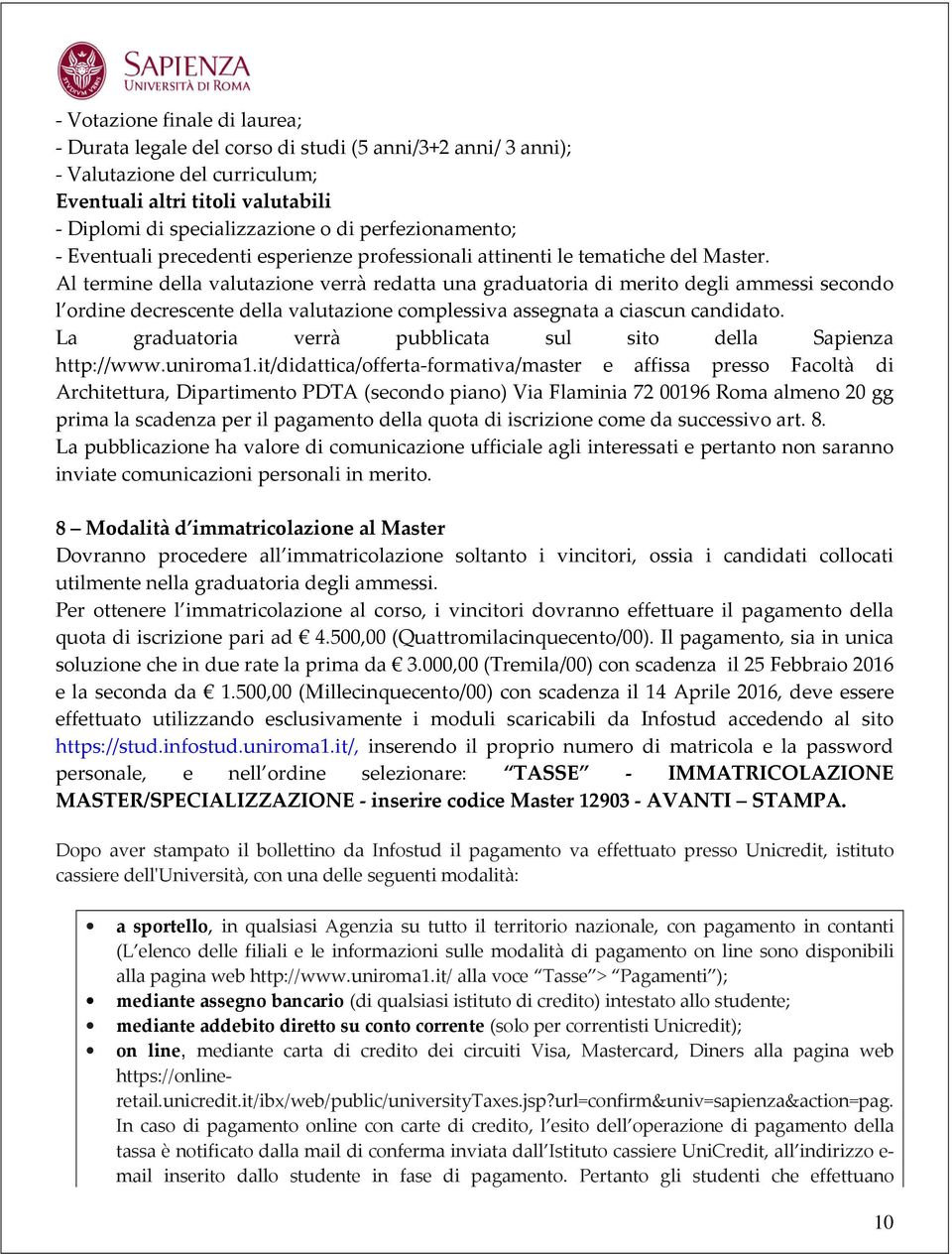 Al termine della valutazione verrà redatta una graduatoria di merito degli ammessi secondo l ordine decrescente della valutazione complessiva assegnata a ciascun candidato.