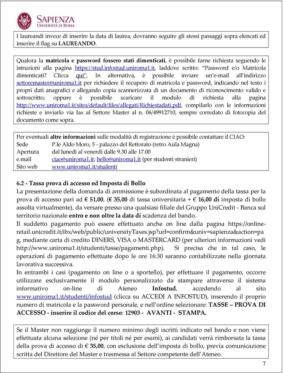 it, laddove scritto: Password e/o Matricola dimenticati? Clicca qui. In alternativa, è possibile inviare un e-mail all indirizzo settoremaster@uniroma1.