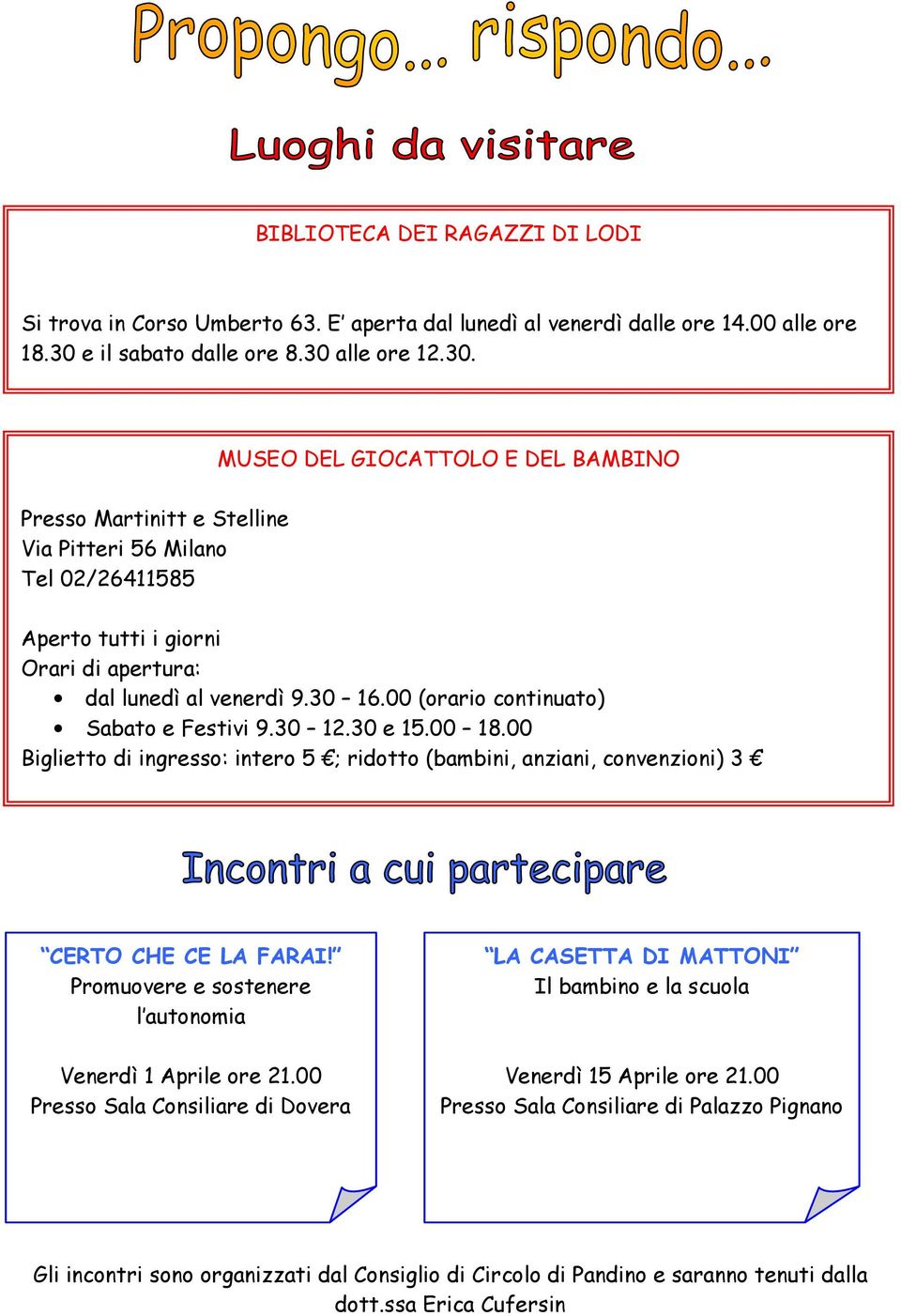 30 16.00 (orario continuato) Sabato e Festivi 9.30 12.30 e 15.00 18.00 Biglietto di ingresso: intero 5 ; ridotto (bambini, anziani, convenzioni) 3 CERTO CHE CE LA FARAI!