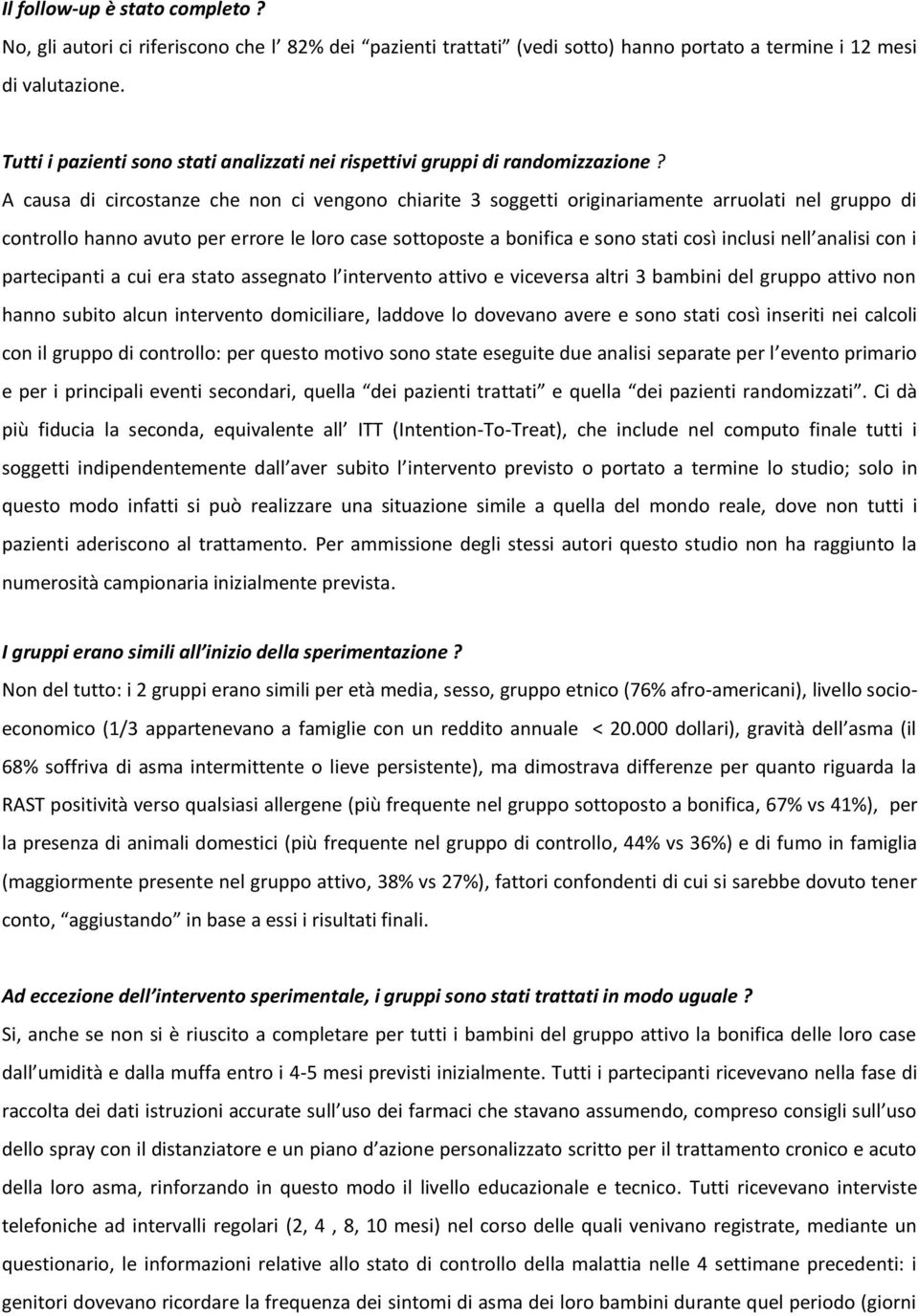 A causa di circostanze che non ci vengono chiarite 3 soggetti originariamente arruolati nel gruppo di controllo hanno avuto per errore le loro case sottoposte a bonifica e sono stati così inclusi