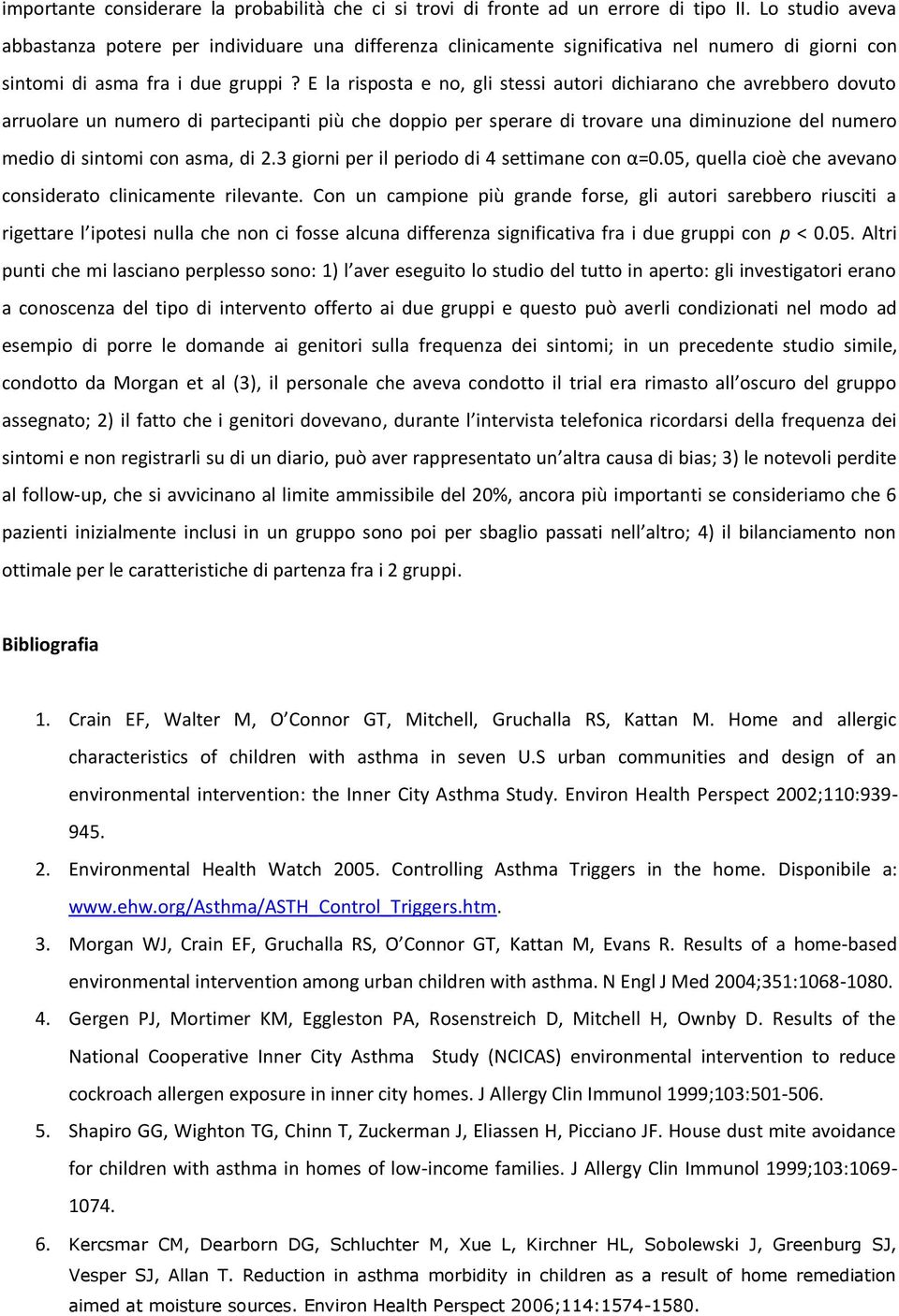 E la risposta e no, gli stessi autori dichiarano che avrebbero dovuto arruolare un numero di partecipanti più che doppio per sperare di trovare una diminuzione del numero medio di sintomi con asma,