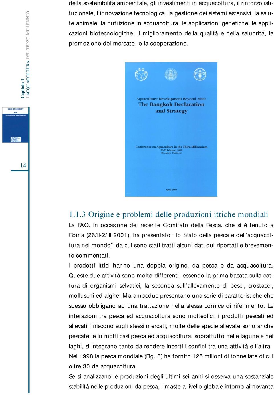 1.1.3 Origine e problemi delle produzioni ittiche mondiali La FAO, in occasione del recente Comitato della Pesca, che si è tenuto a Roma (26/II-2/III 2001), ha presentato lo Stato della pesca e dell