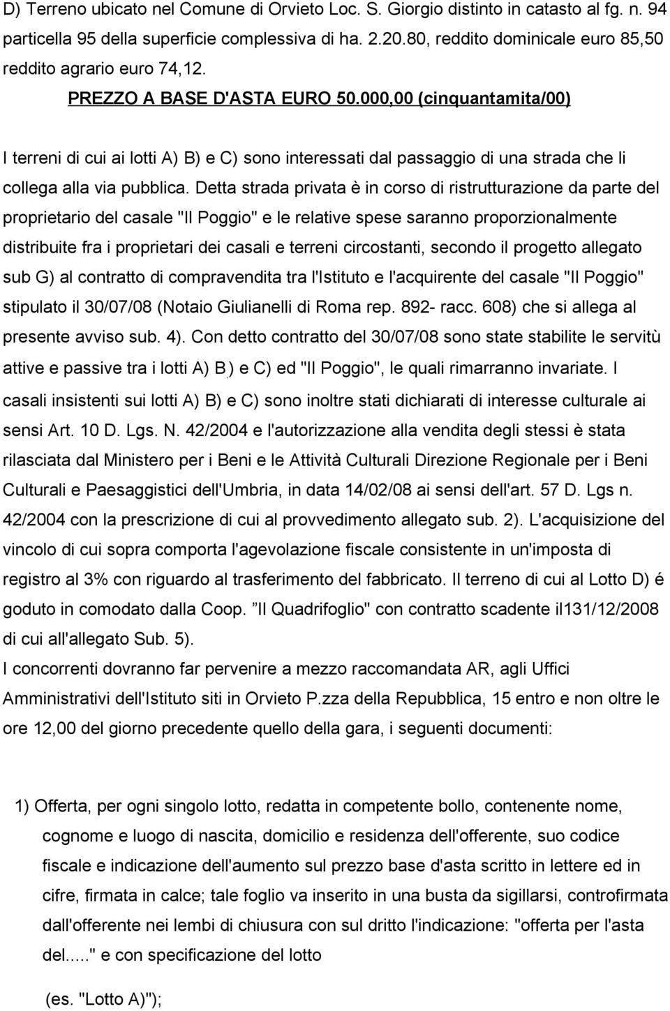 000,00 (cinquantamita/00) I terreni di cui ai lotti A) B) e C) sono interessati dal passaggio di una strada che li collega alla via pubblica.