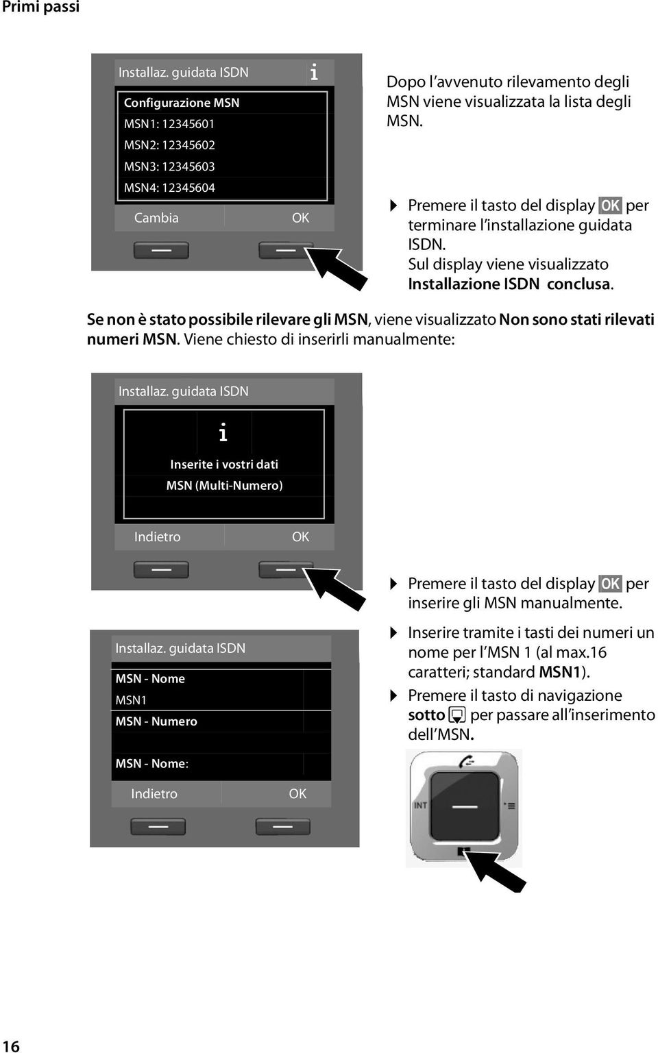 Premere il tasto del display OK per terminare l installazione guidata ISDN. Sul display viene visualizzato Installazione ISDN conclusa.