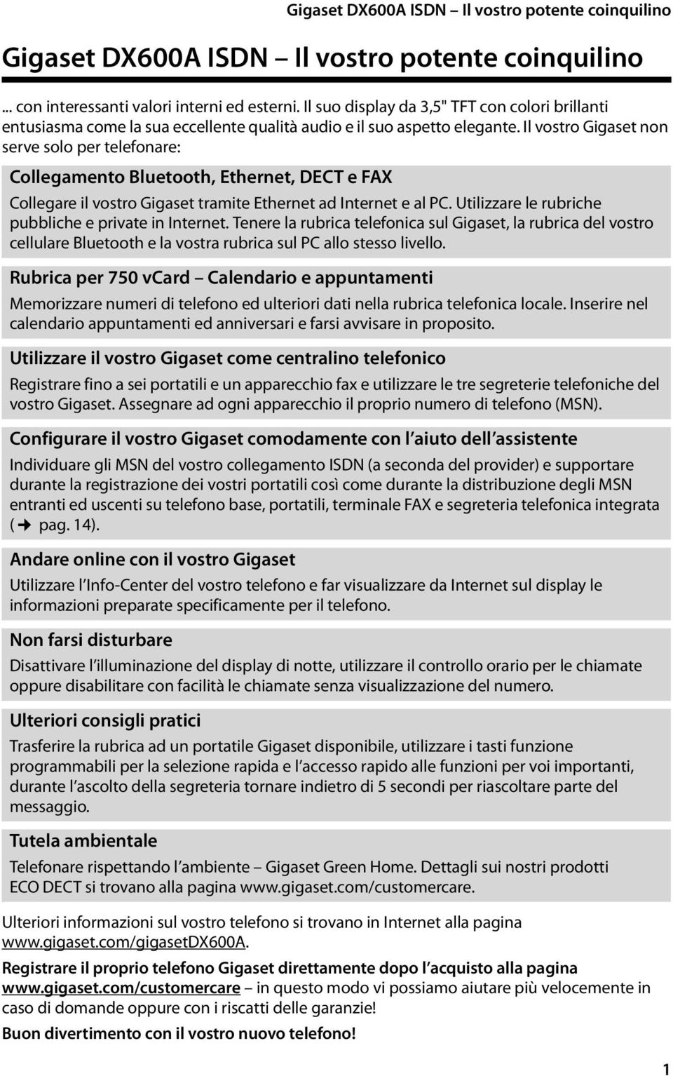 Il vostro Gigaset non serve solo per telefonare: Collegamento Bluetooth, Ethernet, DECT e FAX Collegare il vostro Gigaset tramite Ethernet ad Internet e al PC.