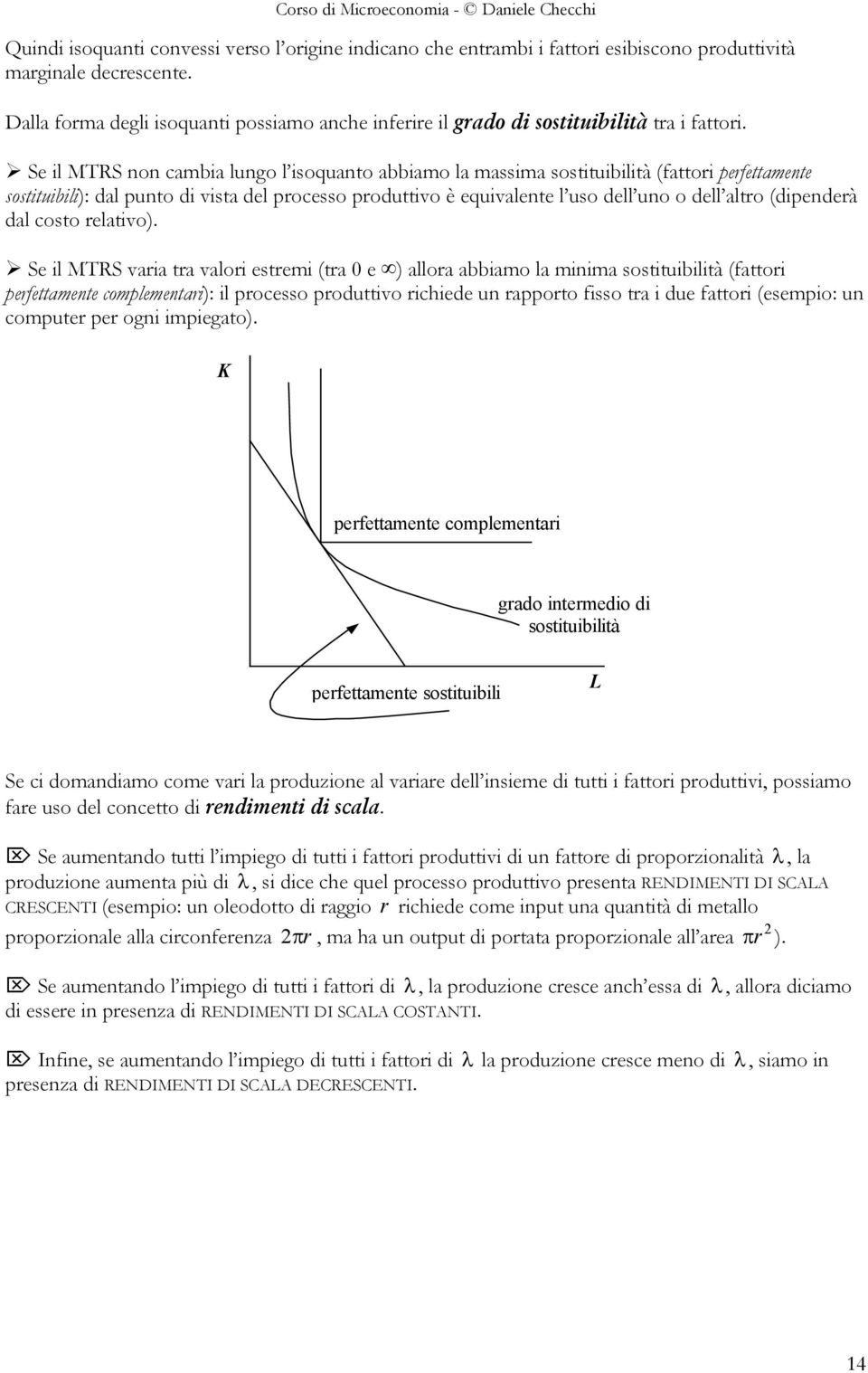 Se il MTRS non cambia lungo l isoquanto abbiamo la massima sostituibilità (fattori perfettamente sostituibili): dal punto di vista del processo produttivo è equivalente l uso dell uno o dell altro