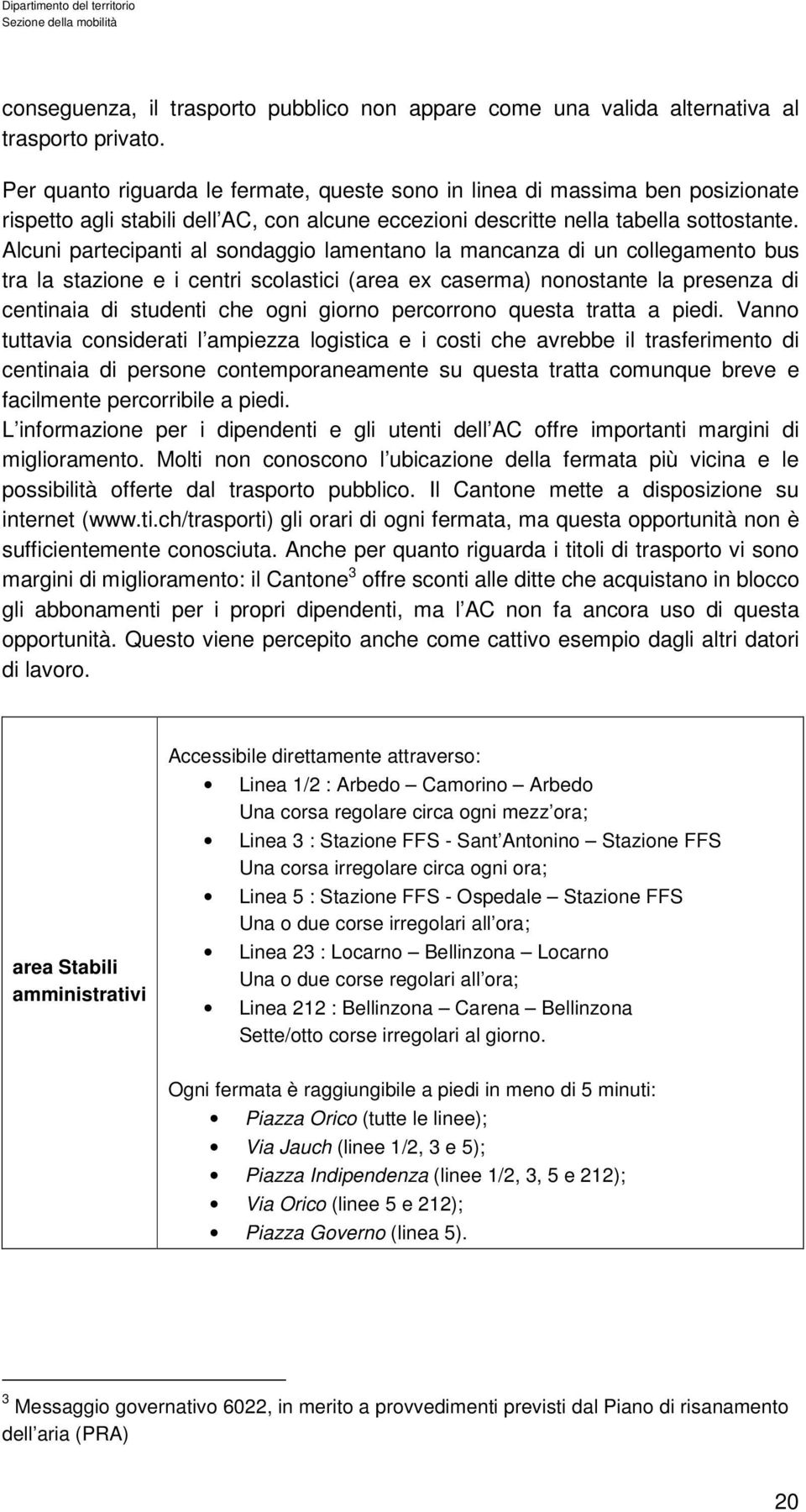 Alcuni partecipanti al sondaggio lamentano la mancanza di un collegamento bus tra la stazione e i centri scolastici (area ex caserma) nonostante la presenza di centinaia di studenti che ogni giorno