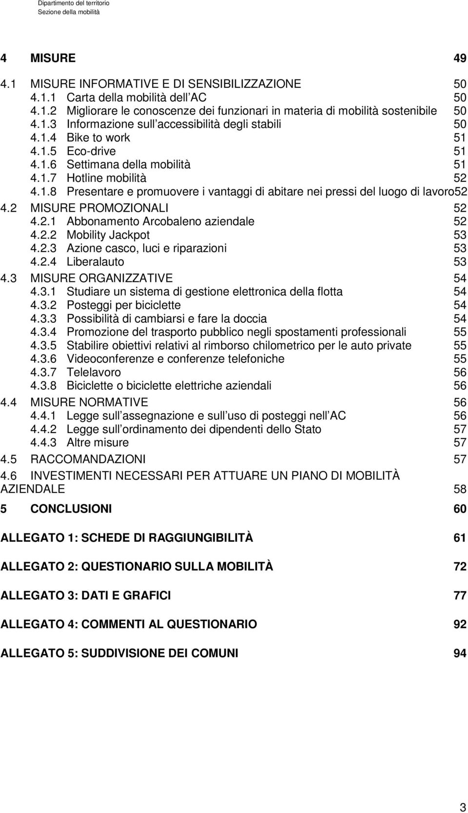 2 MISURE PROMOZIONALI 52 4.2.1 Abbonamento Arcobaleno aziendale 52 4.2.2 Mobility Jackpot 53 4.2.3 Azione casco, luci e riparazioni 53 4.2.4 Liberalauto 53 4.3 MISURE ORGANIZZATIVE 54 4.3.1 Studiare un sistema di gestione elettronica della flotta 54 4.