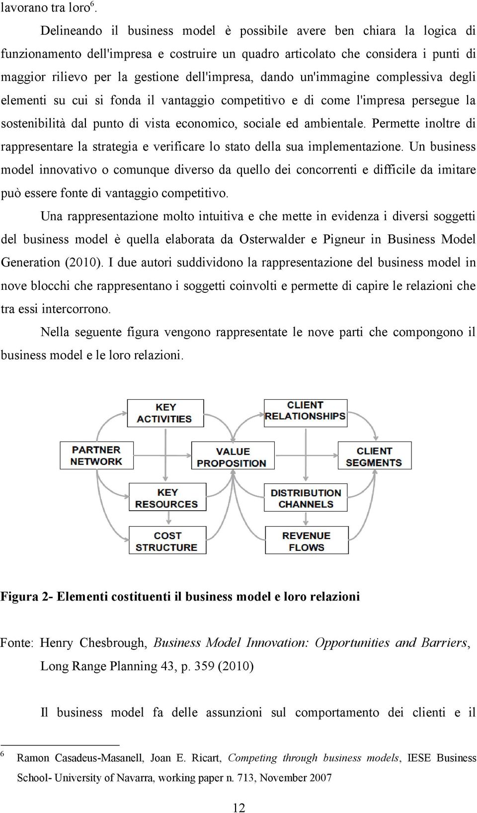 dell'impresa, dando un'immagine complessiva degli elementi su cui si fonda il vantaggio competitivo e di come l'impresa persegue la sostenibilità dal punto di vista economico, sociale ed ambientale.