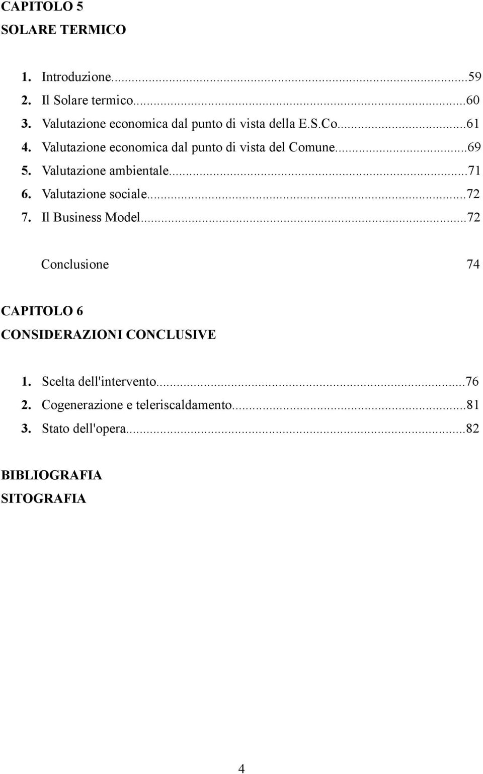 ..69 5. Valutazione ambientale...71 6. Valutazione sociale...72 7. Il Business Model.