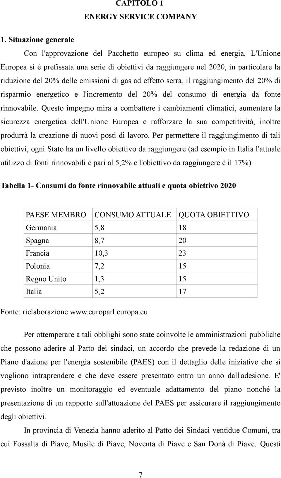 delle emissioni di gas ad effetto serra, il raggiungimento del 20% di risparmio energetico e l'incremento del 20% del consumo di energia da fonte rinnovabile.