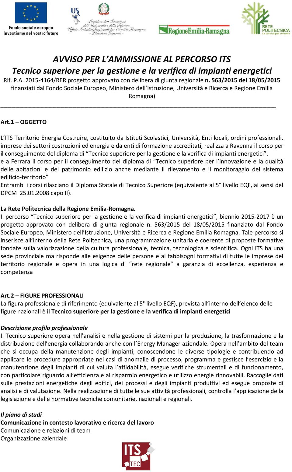 1 OGGETTO L ITS Territorio Energia Costruire, costituito da Istituti Scolastici, Università, Enti locali, ordini professionali, imprese dei settori costruzioni ed energia e da enti di formazione