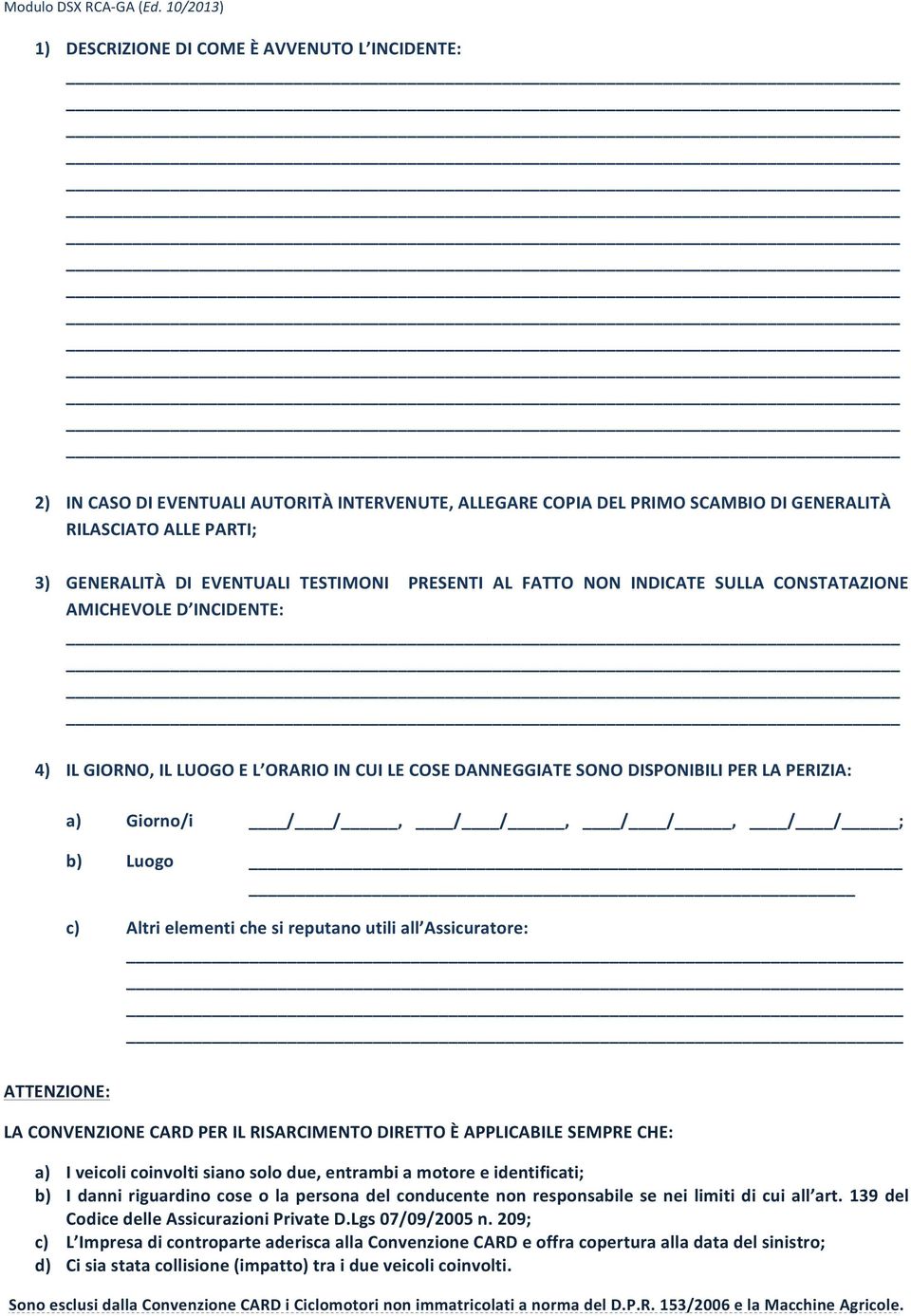 ; b) Luogo c) Altri elementi che si reputano utili all Assicuratore: ATTENZIONE: LA CONVENZIONE CARD PER IL RISARCIMENTO DIRETTO È APPLICABILE SEMPRE CHE: a) I veicoli coinvolti siano solo due,