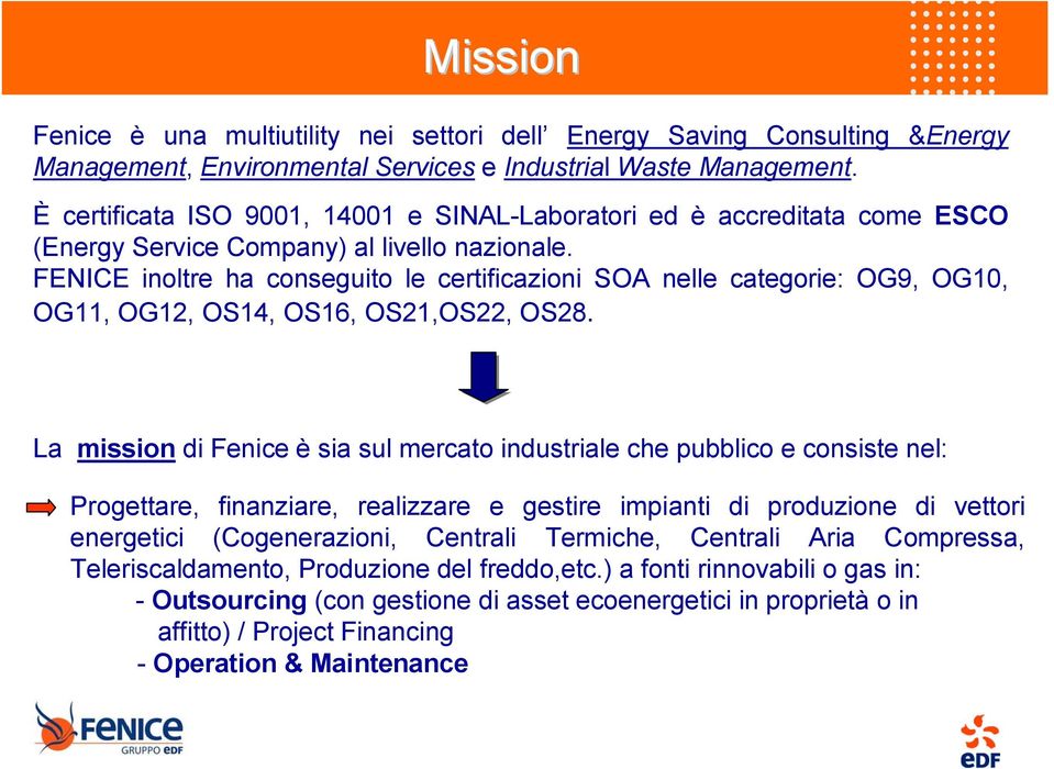 FENICE inoltre ha conseguito le certificazioni SOA nelle categorie: OG9, OG10, OG11, OG12, OS14, OS16, OS21,OS22, OS28.