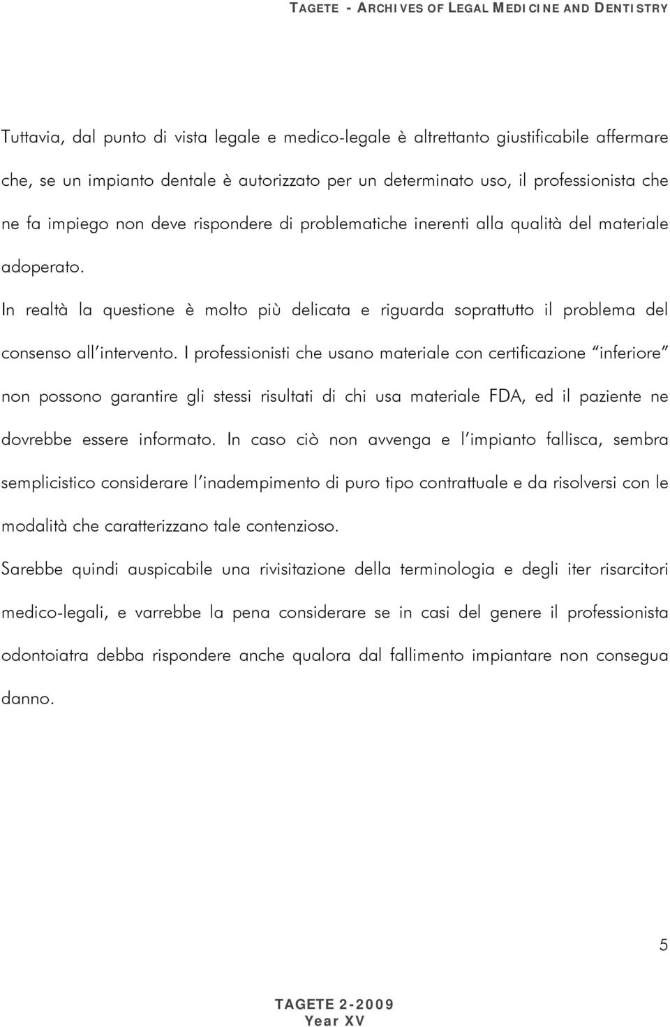 I professionisti che usano materiale con certificazione inferiore non possono garantire gli stessi risultati di chi usa materiale FDA, ed il paziente ne dovrebbe essere informato.