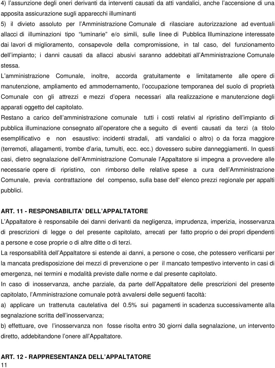 consapevole della compromissione, in tal caso, del funzionamento dell impianto; i danni causati da allacci abusivi saranno addebitati all Amministrazione Comunale stessa.