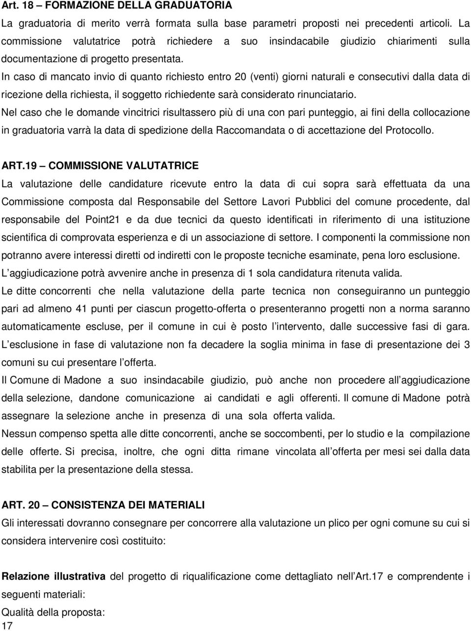 In caso di mancato invio di quanto richiesto entro 20 (venti) giorni naturali e consecutivi dalla data di ricezione della richiesta, il soggetto richiedente sarà considerato rinunciatario.