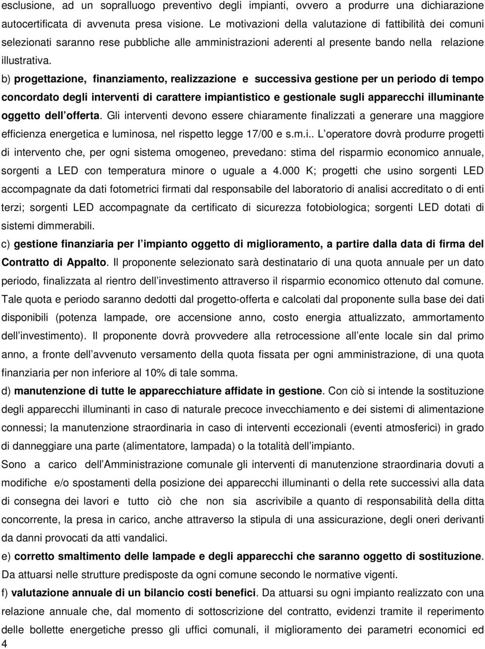 b) progettazione, finanziamento, realizzazione e successiva gestione per un periodo di tempo concordato degli interventi di carattere impiantistico e gestionale sugli apparecchi illuminante oggetto