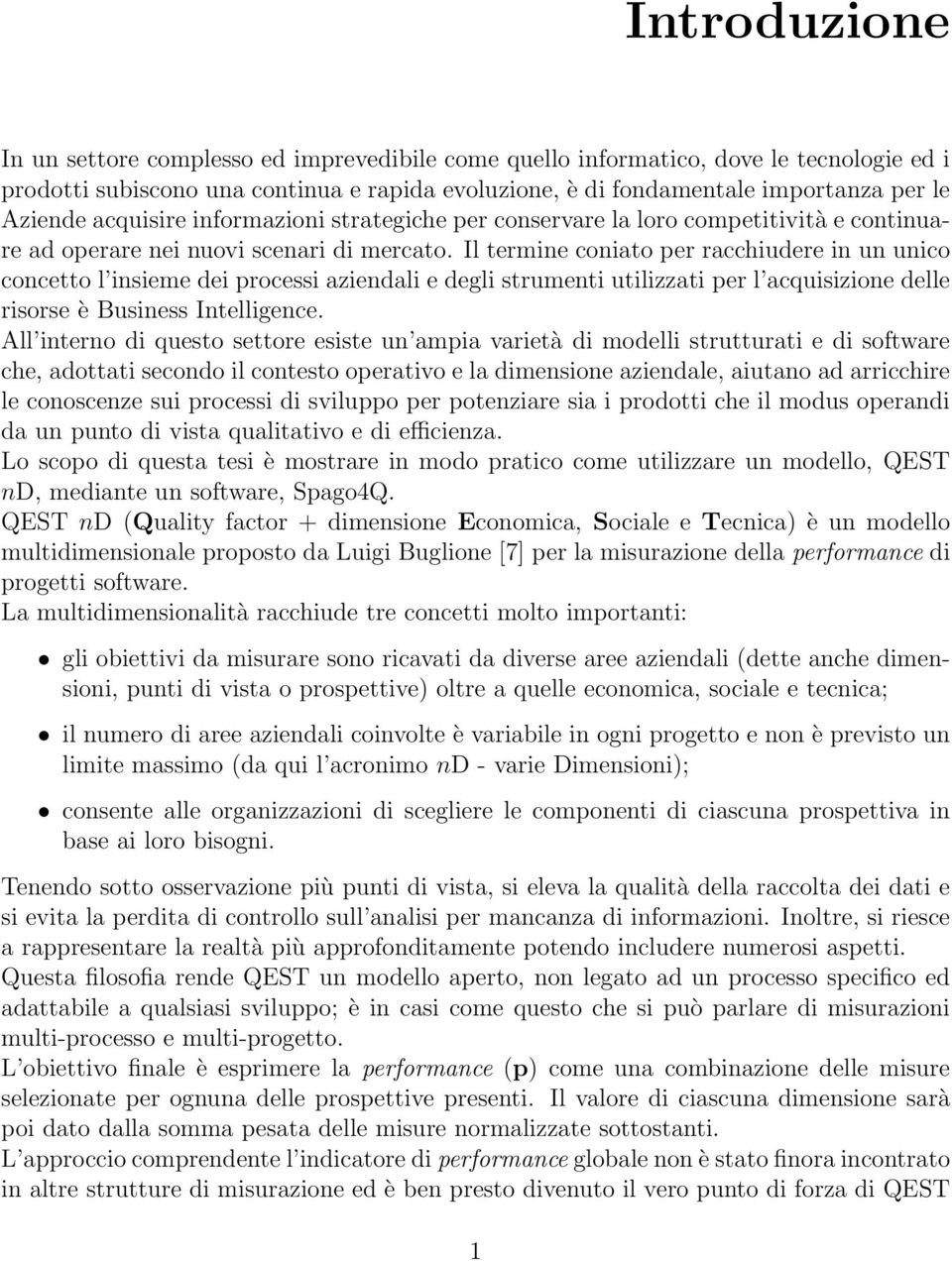 Il termine coniato per racchiudere in un unico concetto l insieme dei processi aziendali e degli strumenti utilizzati per l acquisizione delle risorse è Business Intelligence.