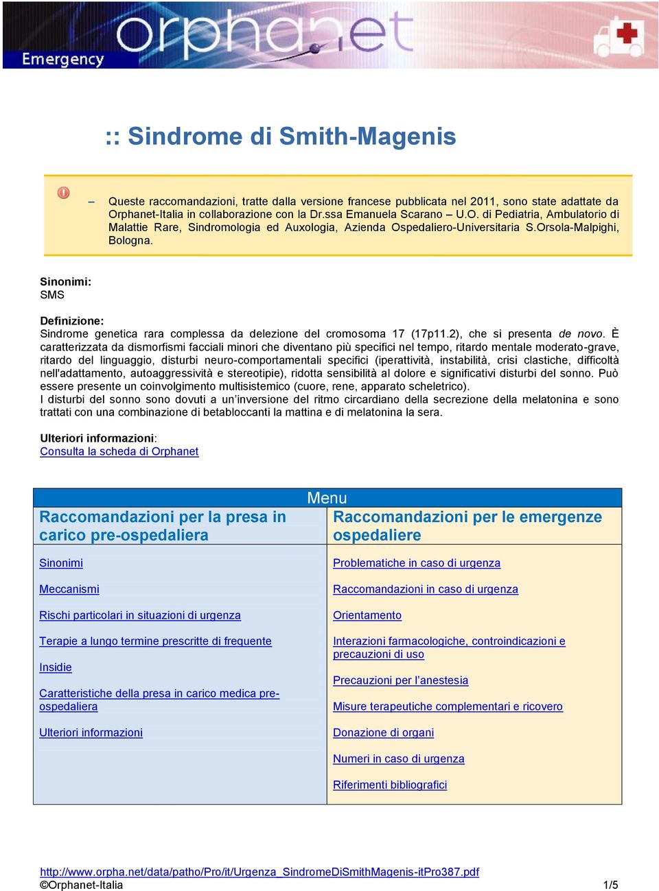 Orsola-Malpighi, Bologna. Sinonimi: SMS Definizione: Sindrome genetica rara complessa da delezione del cromosoma 17 (17p11.2), che si presenta de novo.