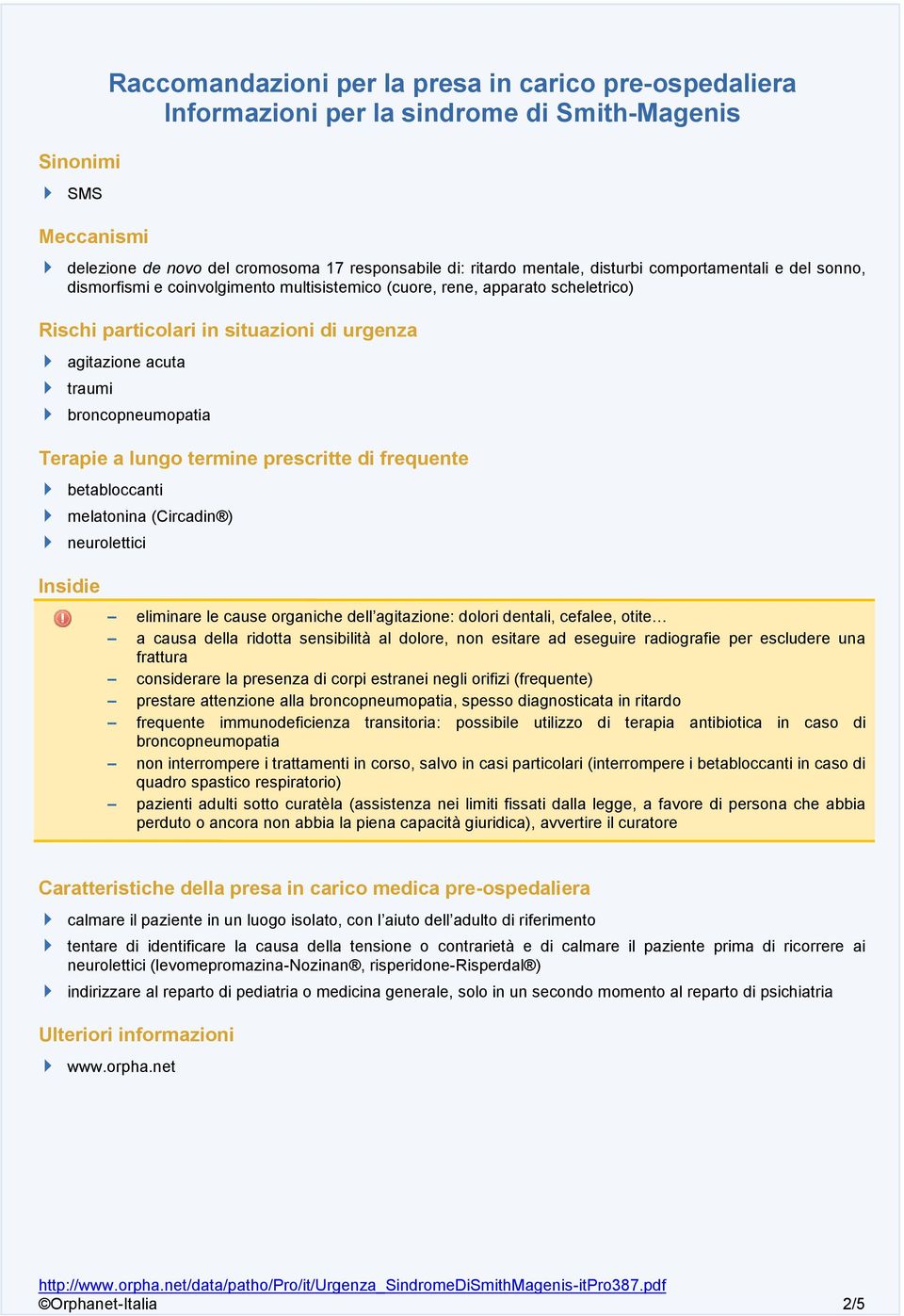 broncopneumopatia Terapie a lungo termine prescritte di frequente betabloccanti melatonina (Circadin ) neurolettici Insidie eliminare le cause organiche dell agitazione: dolori dentali, cefalee,