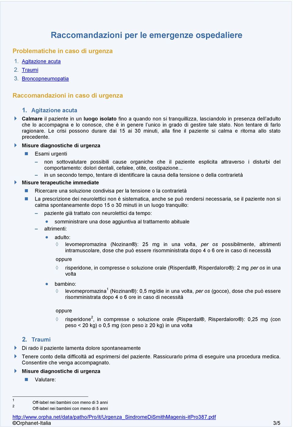 gestire tale stato. Non tentare di farlo ragionare. Le crisi possono durare dai 15 ai 30 minuti, alla fine il paziente si calma e ritorna allo stato precedente.