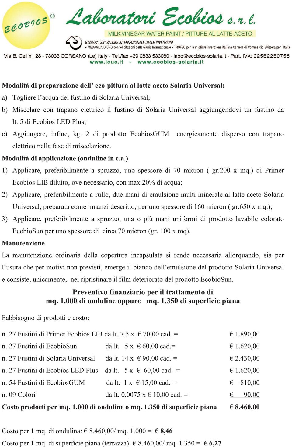 Modalità di applicazione (onduline in c.a.) 1) Applicare, preferibilmente a spruzzo, uno spessore di 70 micron ( gr.200 x mq.