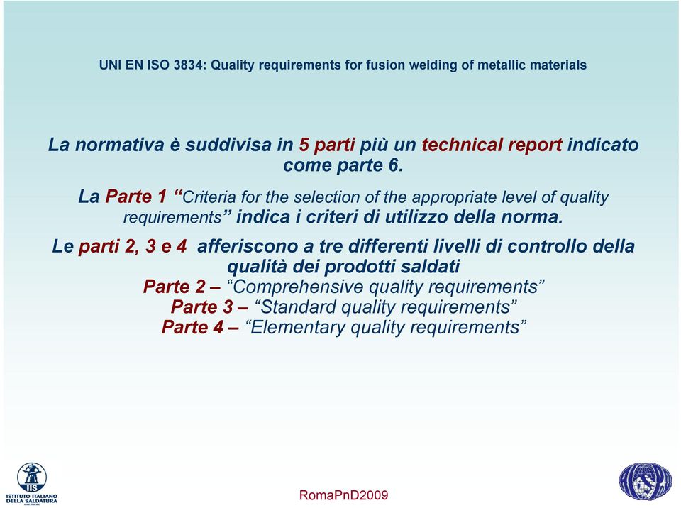 La Parte 1 Criteria for the selection of the appropriate level of quality requirements indica i criteri di utilizzo della norma.