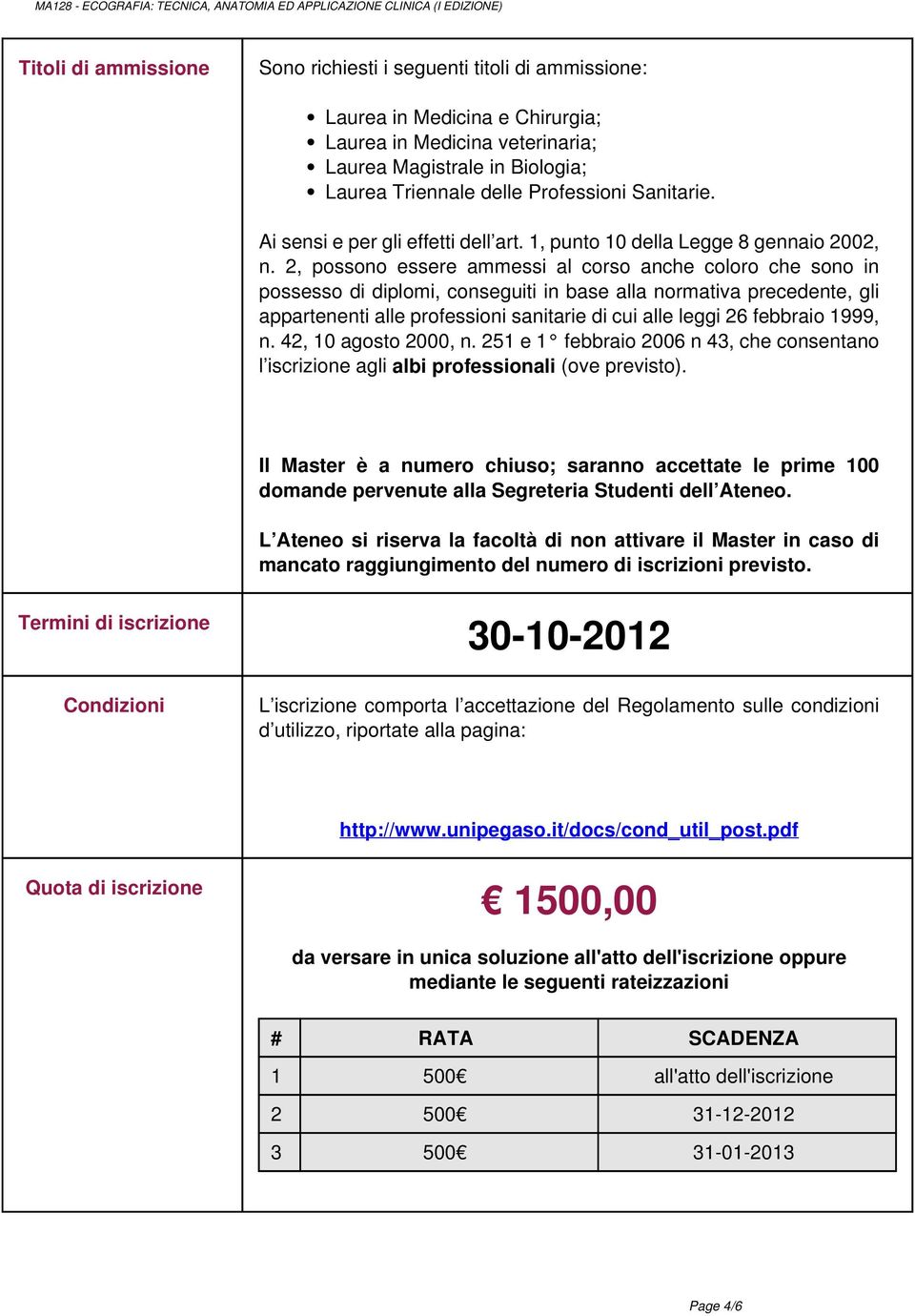 2, possono essere ammessi al corso anche coloro che sono in possesso di diplomi, conseguiti in base alla normativa precedente, gli appartenenti alle professioni sanitarie di cui alle leggi 26