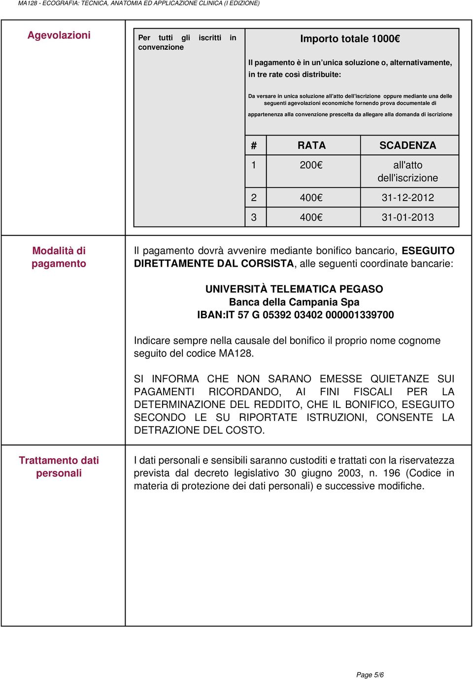 1 200 all'atto dell'iscrizione 2 400 31-12-2012 3 400 31-01-2013 Modalità di pagamento Il pagamento dovrà avvenire mediante bonifico bancario, ESEGUITO DIRETTAMENTE DAL CORSISTA, alle seguenti