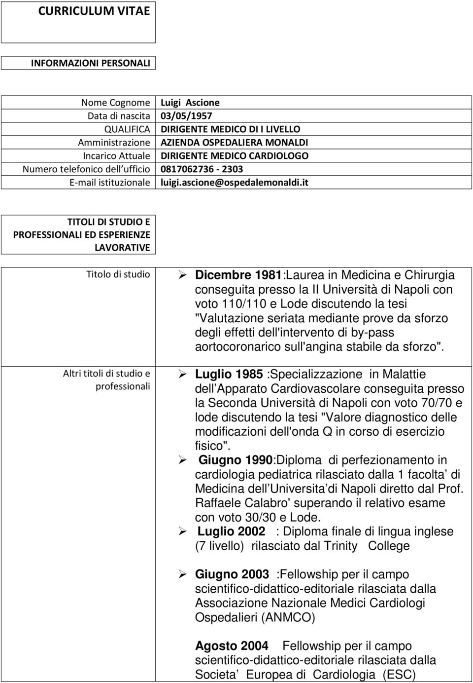 it TITOLI DI STUDIO E PROFESSIONALI ED ESPERIENZE LAVORATIVE Titolo di studio Altri titoli di studio e professionali Dicembre 1981:Laurea in Medicina e Chirurgia conseguita presso la II Università di
