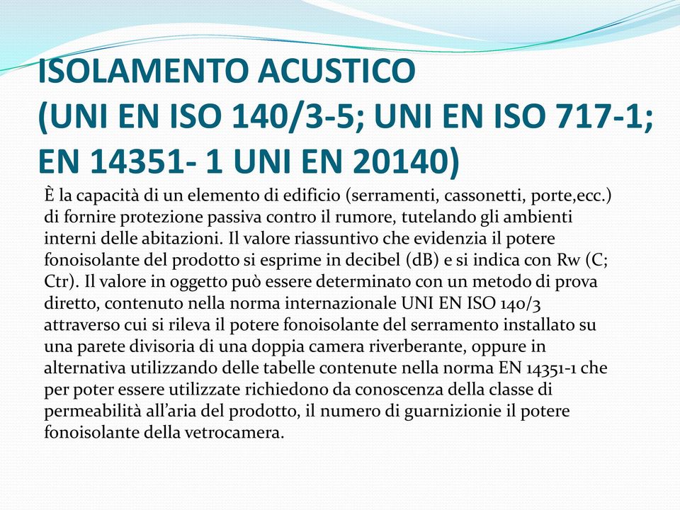 Il valore riassuntivo che evidenzia il potere fonoisolante del prodotto si esprime in decibel (db) e si indica con Rw (C; Ctr).