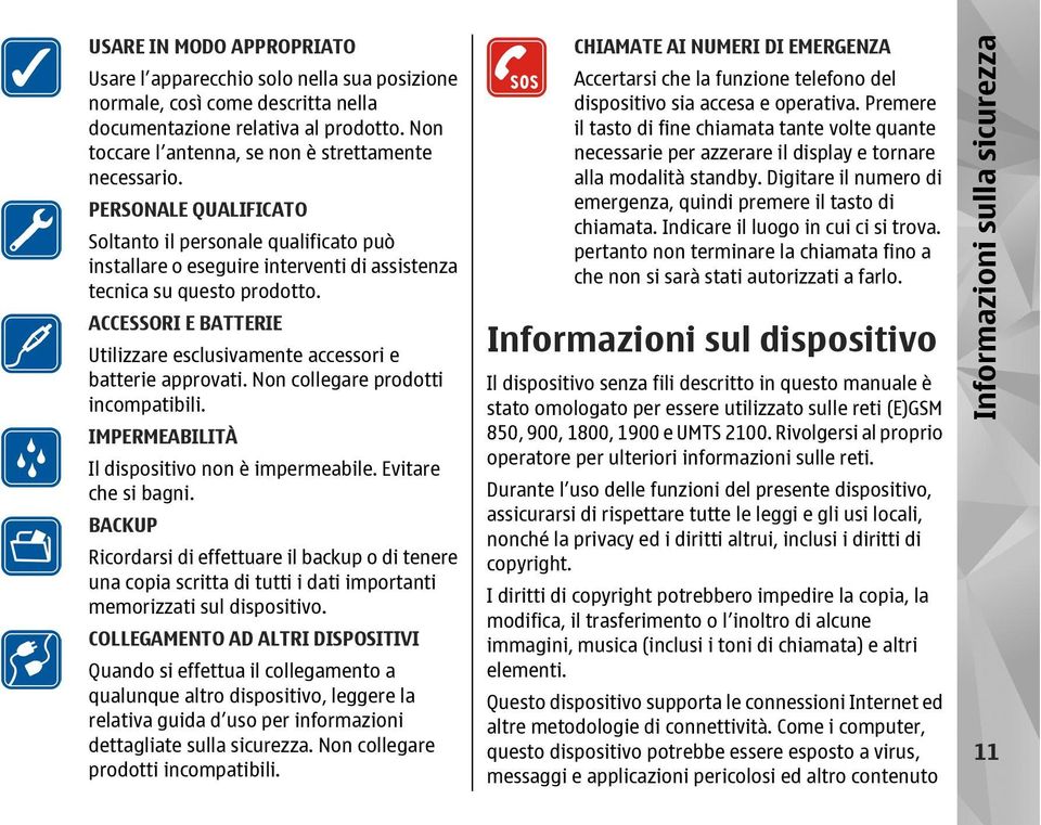 ACCESSORI E BATTERIE Utilizzare esclusivamente accessori e batterie approvati. Non collegare prodotti incompatibili. IMPERMEABILITÀ Il dispositivo non è impermeabile. Evitare che si bagni.