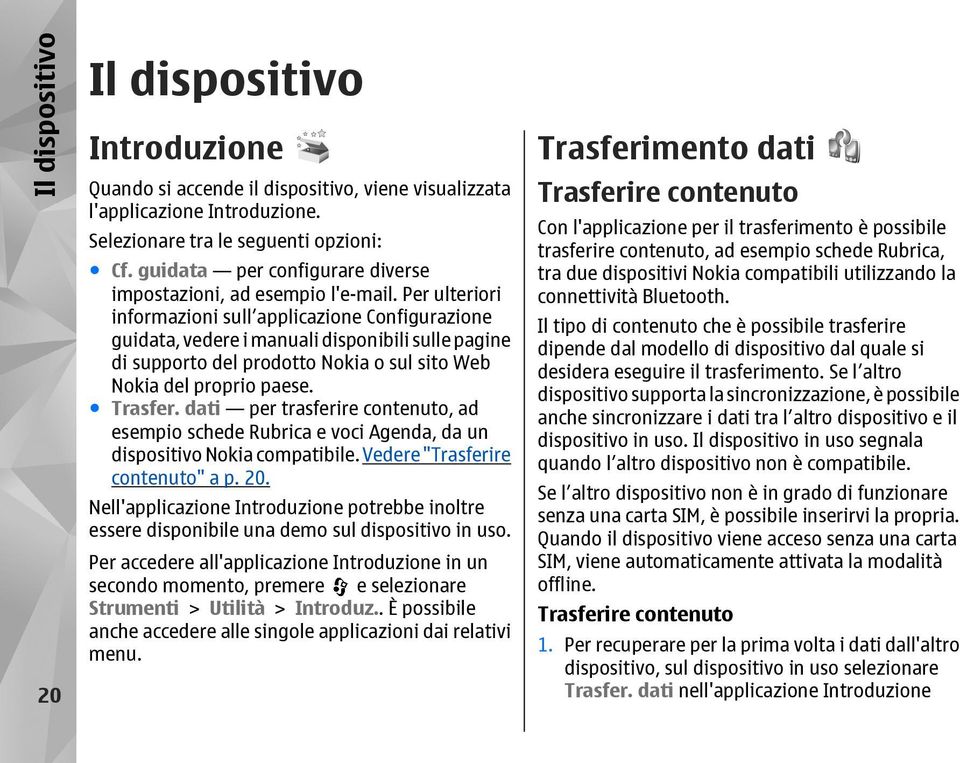 Per ulteriori informazioni sull applicazione Configurazione guidata, vedere i manuali disponibili sulle pagine di supporto del prodotto Nokia o sul sito Web Nokia del proprio paese. Trasfer.