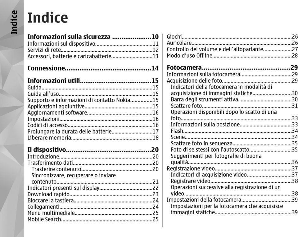 ..16 Prolungare la durata delle batterie...17 Liberare memoria...18 Il dispositivo...20 Introduzione...20 Trasferimento dati...20 Trasferire contenuto...20 Sincronizzare, recuperare o inviare contenuto.