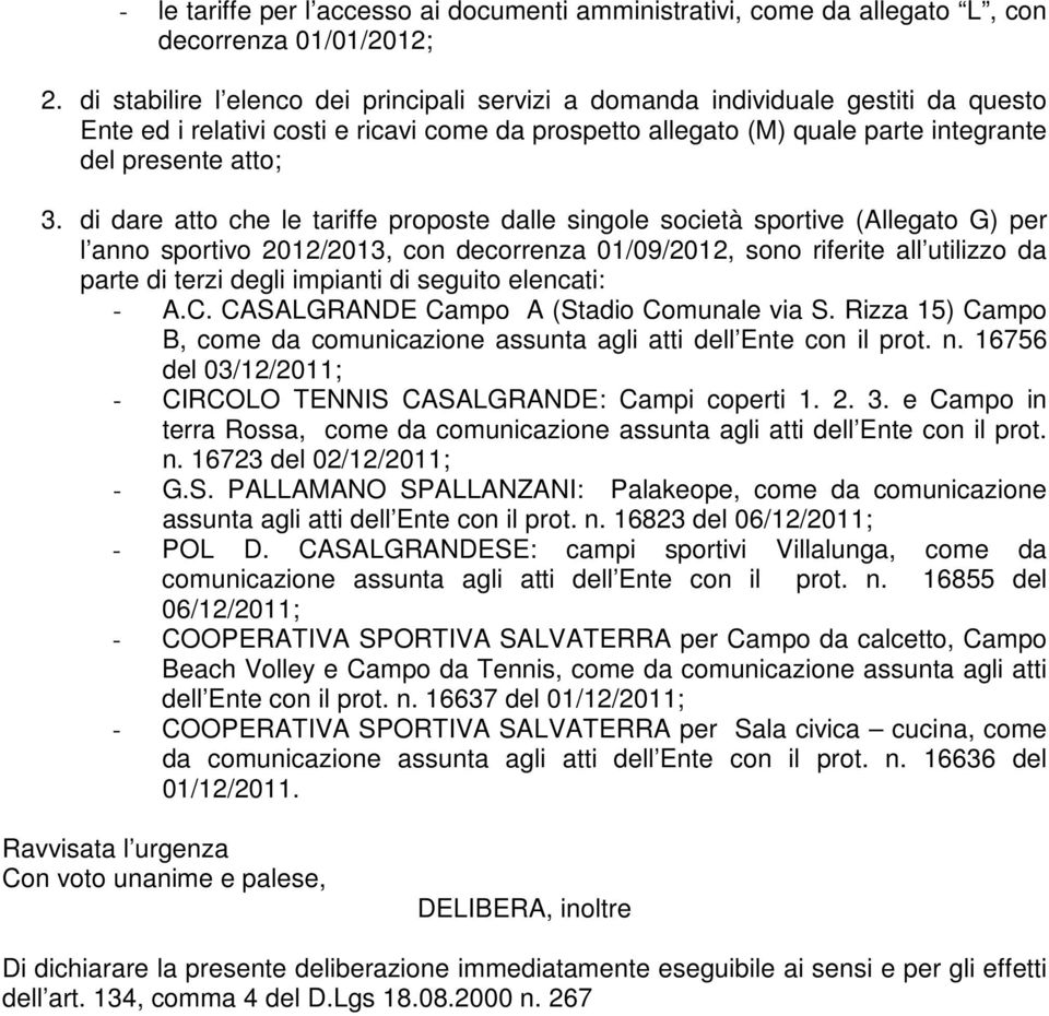 di dare atto che le tariffe proposte dalle singole società sportive (Allegato G) per l anno sportivo 2012/2013, con decorrenza 01/09/2012, sono riferite all utilizzo da parte di terzi degli impianti