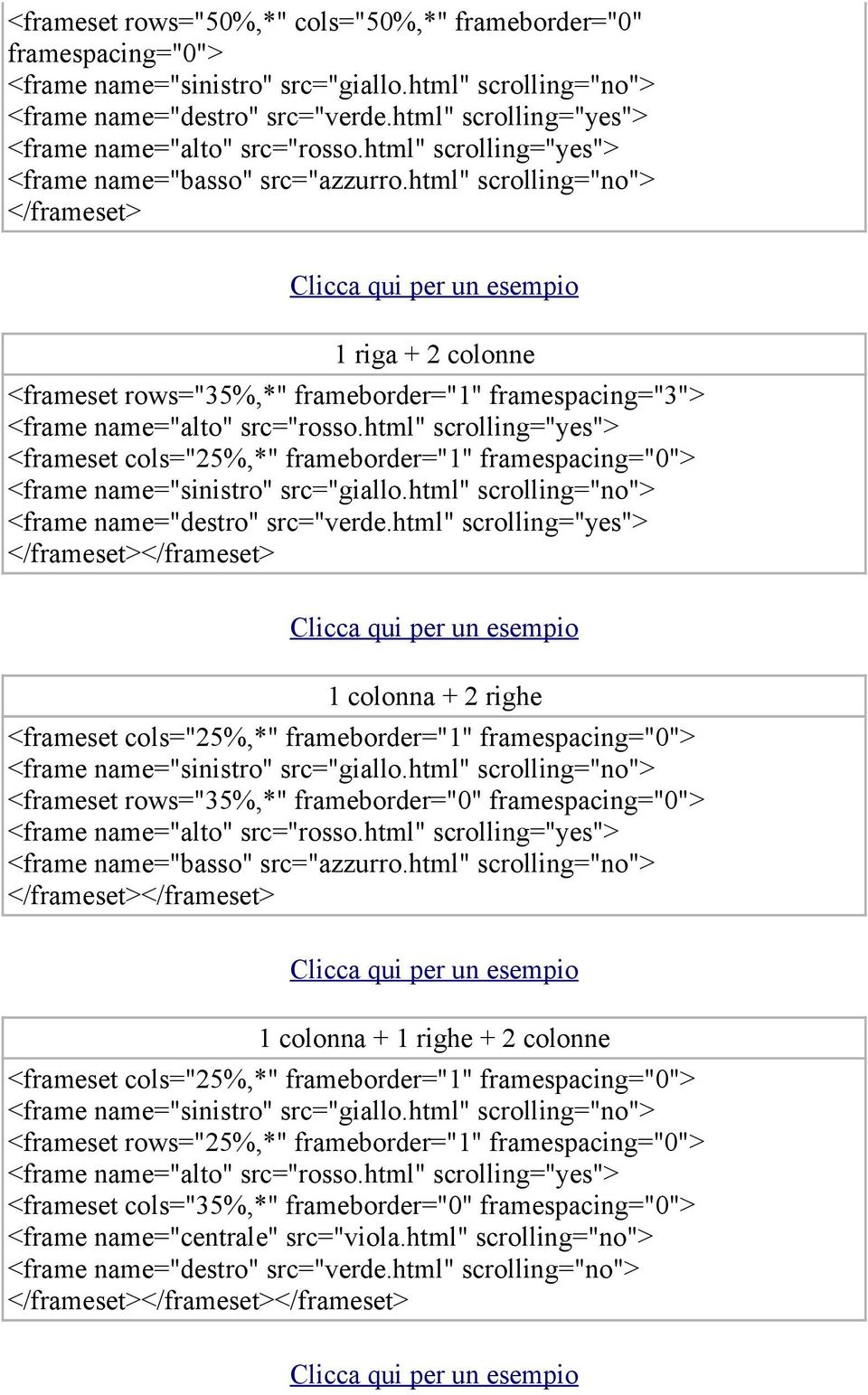 html scrolling=yes> <frameset cols=25%,* frameborder=1 framespacing=0> <frame name=sinistro src=giallo.html scrolling=no> <frame name=destro src=verde.