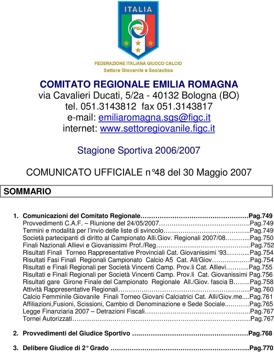 749 Società partecipanti di diritto al Campionato Alli.Giov. Regionali 2007/08...Pag.750 Finali Nazionali Allievi e Giovanissimi Prof./Reg...Pag.752 Risultati Finali Torneo Rappresentative Provinciali Cat.