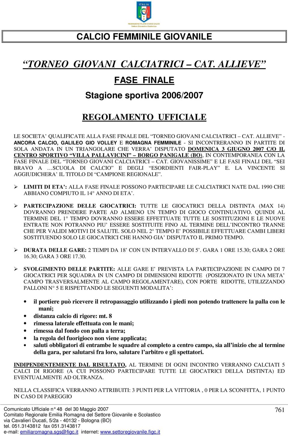 ALLIEVE - ANCORA CALCIO, GALILEO GIO VOLLEY E ROMAGNA FEMMINILE - SI INCONTRERANNO IN PARTITE DI SOLA ANDATA IN UN TRIANGOLARE CHE VERRA DISPUTATO DOMENICA 3 GIUGNO 2007 C/O IL CENTRO SPORTIVO VILLA