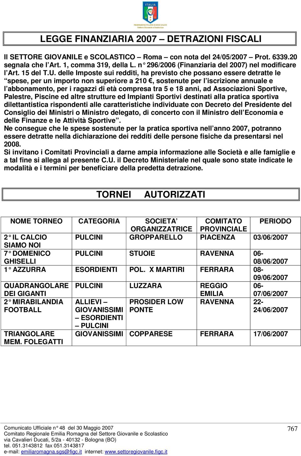 delle Imposte sui redditi, ha previsto che possano essere detratte le spese, per un importo non superiore a 210, sostenute per l iscrizione annuale e l abbonamento, per i ragazzi di età compresa tra