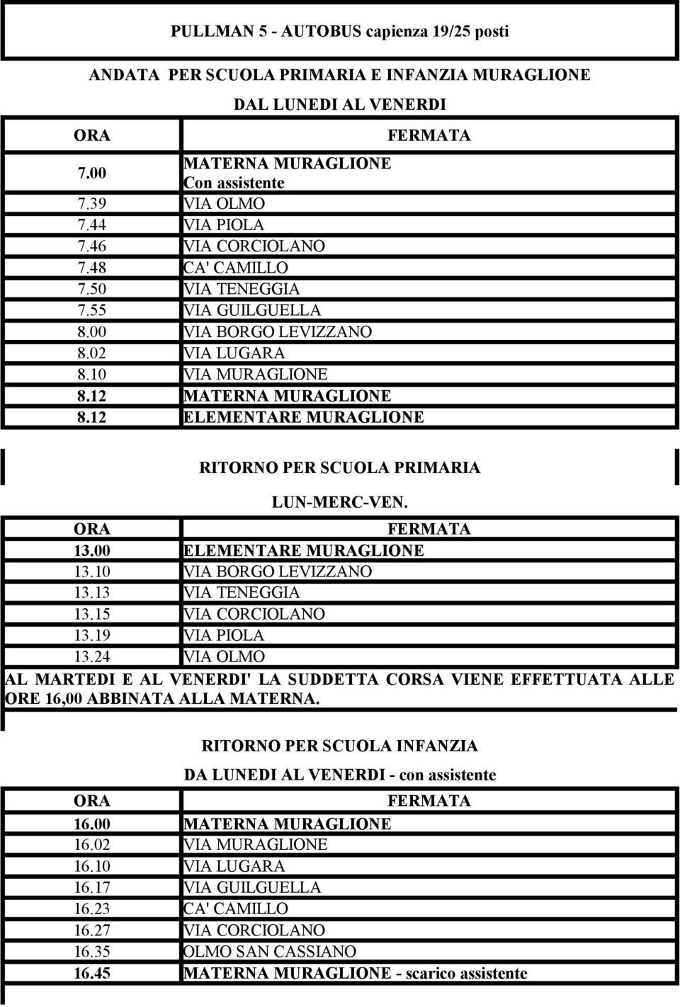 12 ELEMENTARE MURAGLIONE RITORNO PER SCUOLA PRIMARIA LUN-MERC-VEN. 13.00 ELEMENTARE MURAGLIONE 13.10 VIA BORGO LEVIZZANO 13.13 VIA TENEGGIA 13.15 VIA CORCIOLANO 13.19 VIA PIOLA 13.