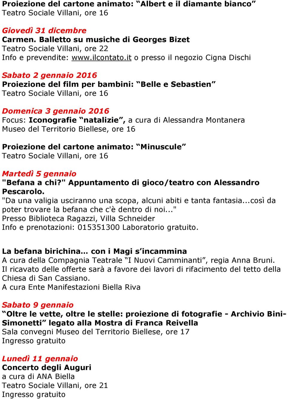 del Territorio Biellese, ore 16 Proiezione del cartone animato: Minuscule Martedì 5 gennaio "Befana a chi?" Appuntamento di gioco/teatro con Alessandro Pescarolo.